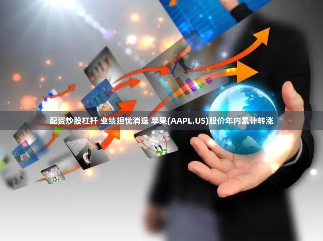 配资炒股杠杆 业绩担忧消退 苹果(AAPL.US)股价年内累计转涨