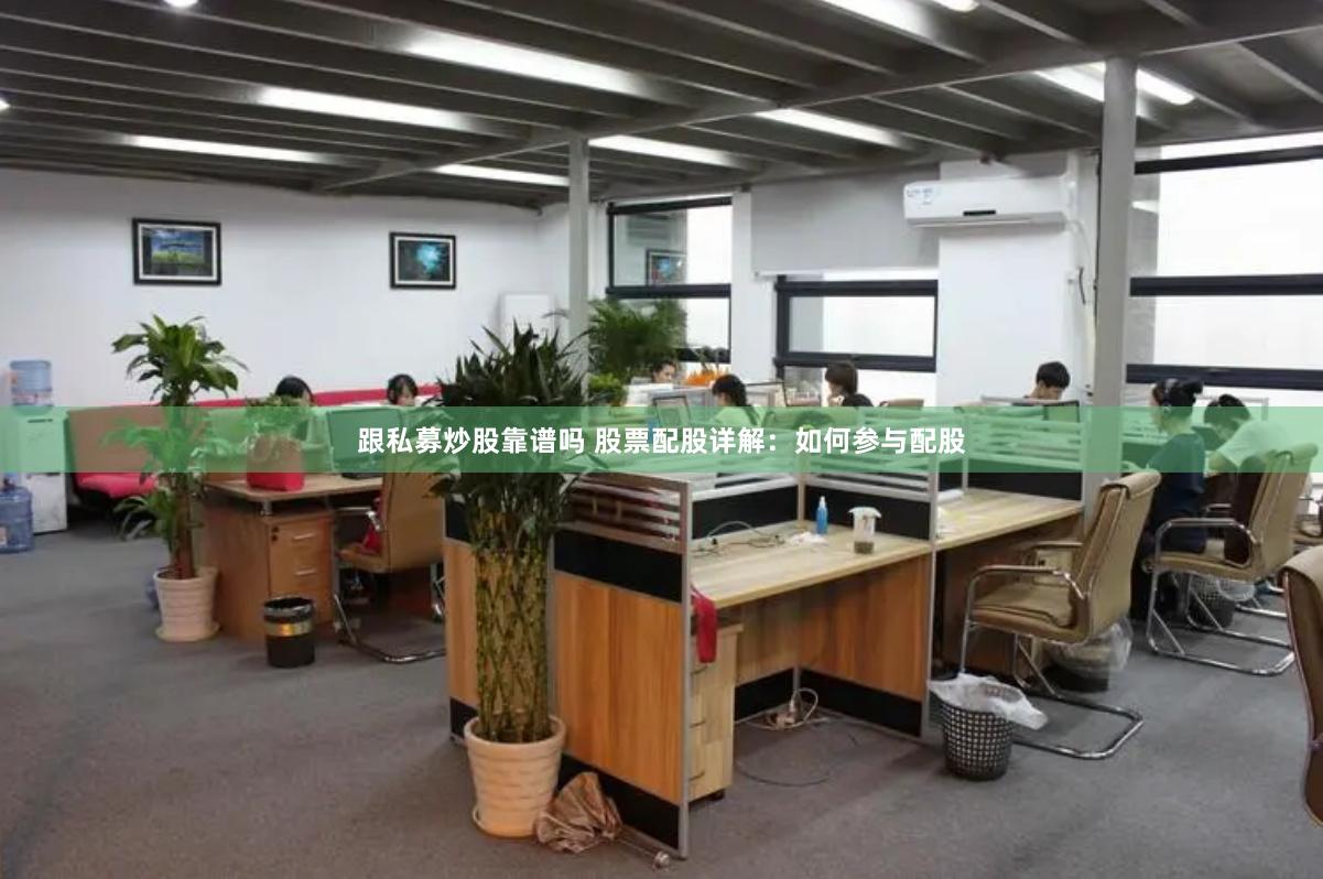跟私募炒股靠谱吗 股票配股详解：如何参与配股