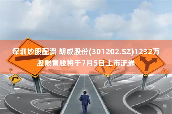 深圳炒股配资 朗威股份(301202.SZ)1232万股限售股将于7月5日上市流通