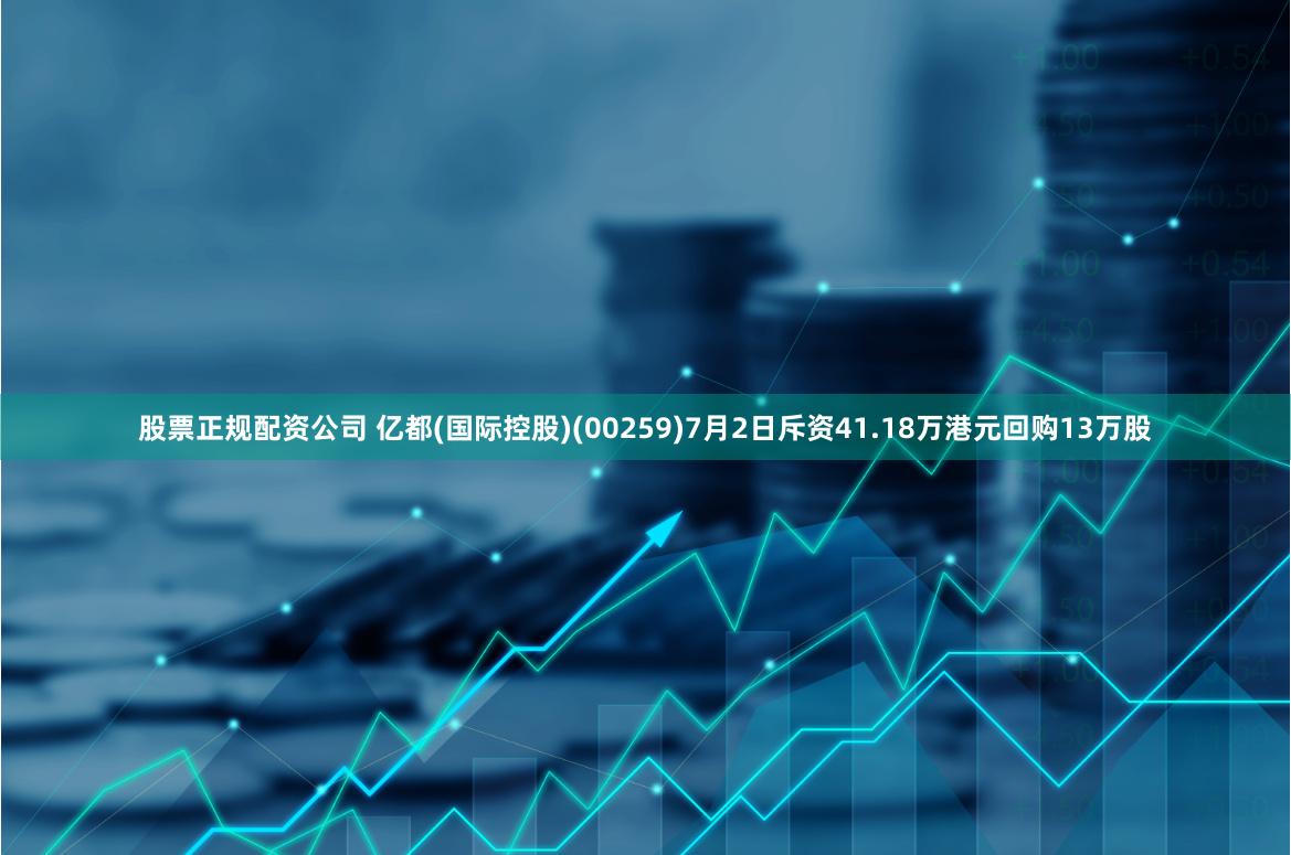 股票正规配资公司 亿都(国际控股)(00259)7月2日斥资41.18万港元回购13万股
