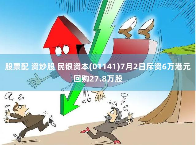 股票配 资炒股 民银资本(01141)7月2日斥资6万港元回购27.8万股