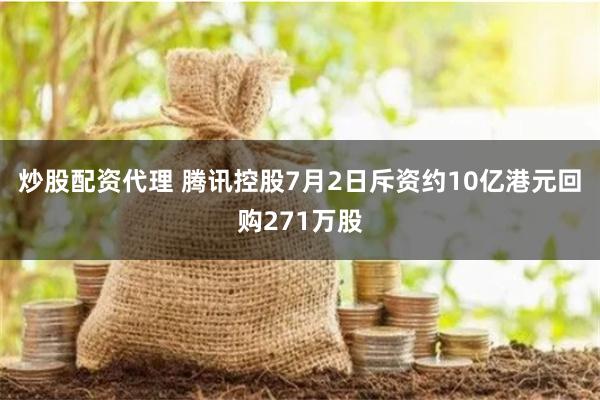 炒股配资代理 腾讯控股7月2日斥资约10亿港元回购271万股
