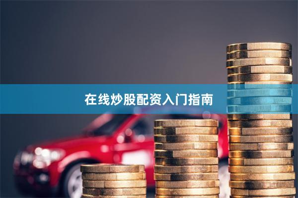 在线炒股配资入门指南