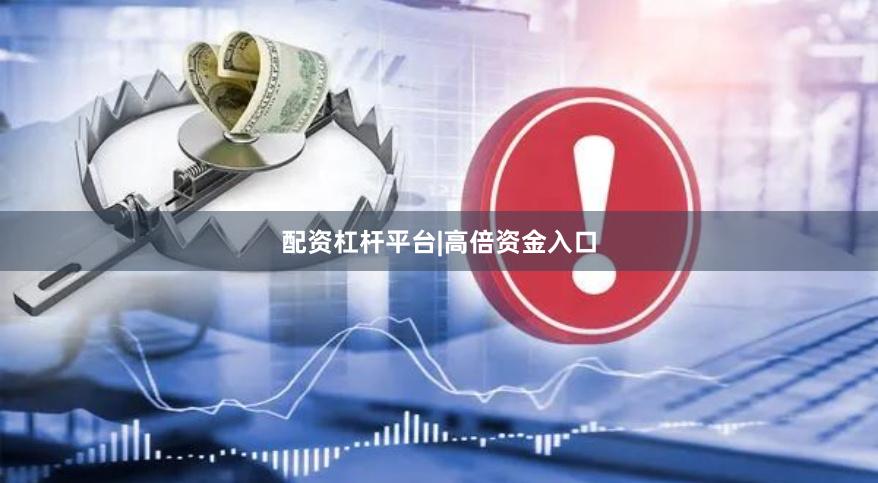配资杠杆平台|高倍资金入口