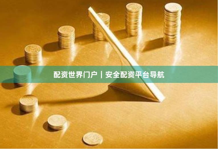 配资世界门户｜安全配资平台导航