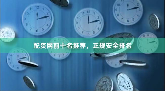 配资网前十名推荐，正规安全排名