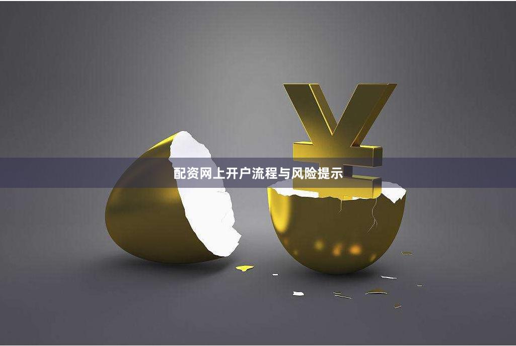 配资网上开户流程与风险提示