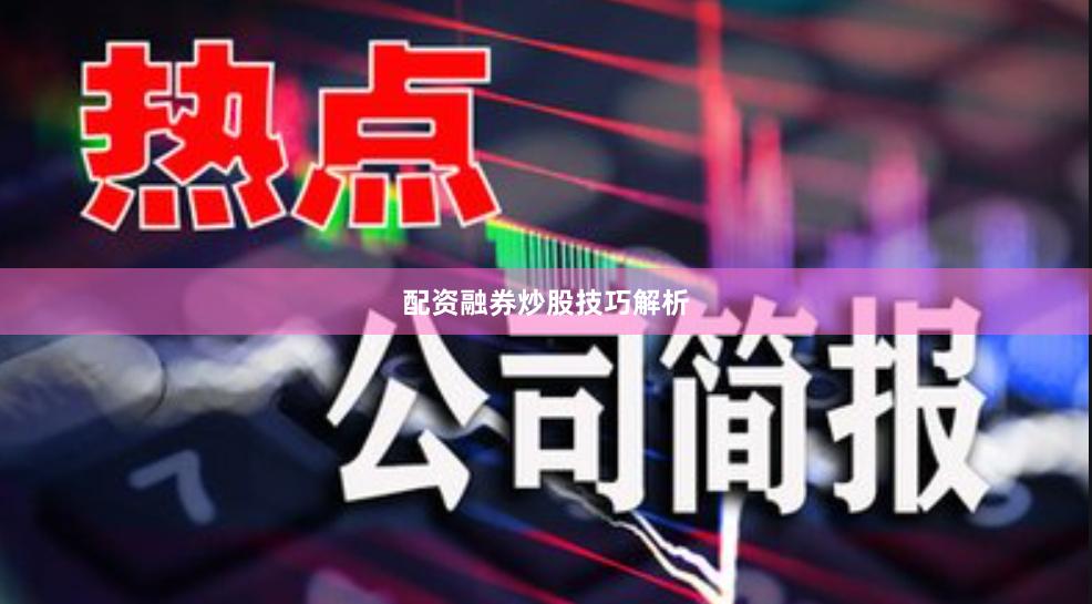 配资融券炒股技巧解析