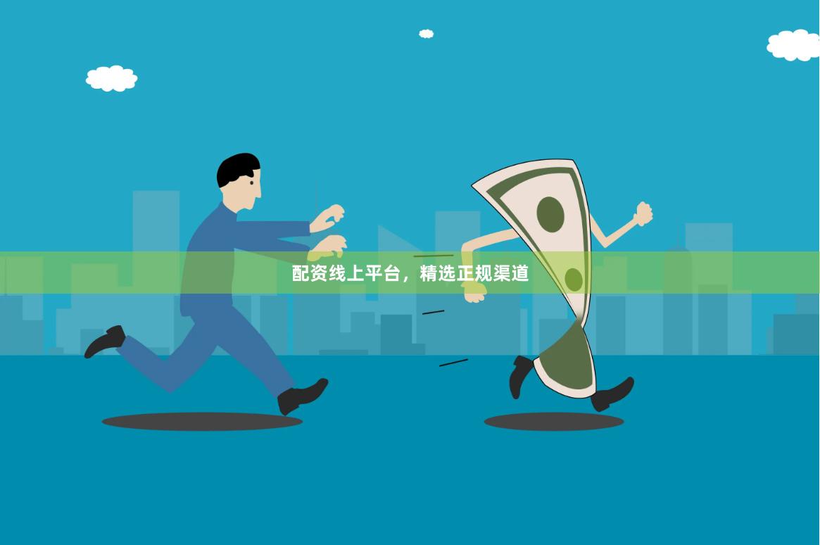 配资线上平台，精选正规渠道