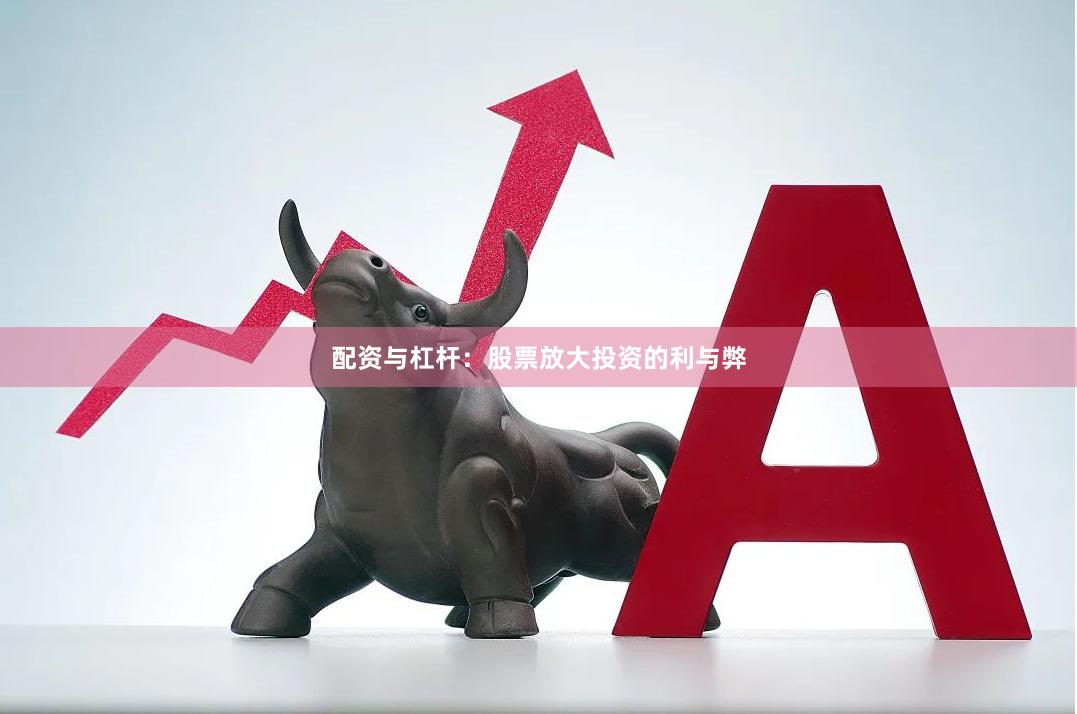 配资与杠杆：股票放大投资的利与弊
