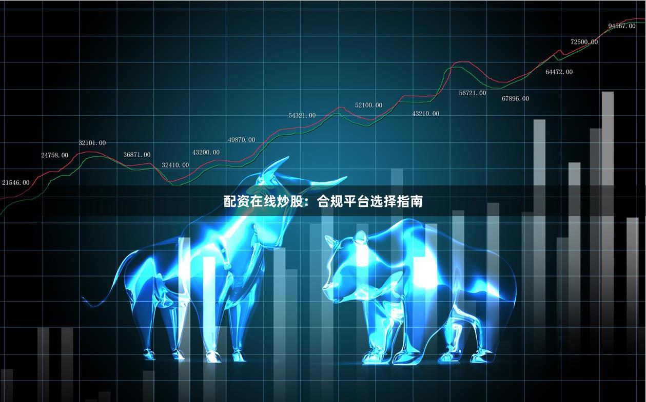 配资在线炒股：合规平台选择指南