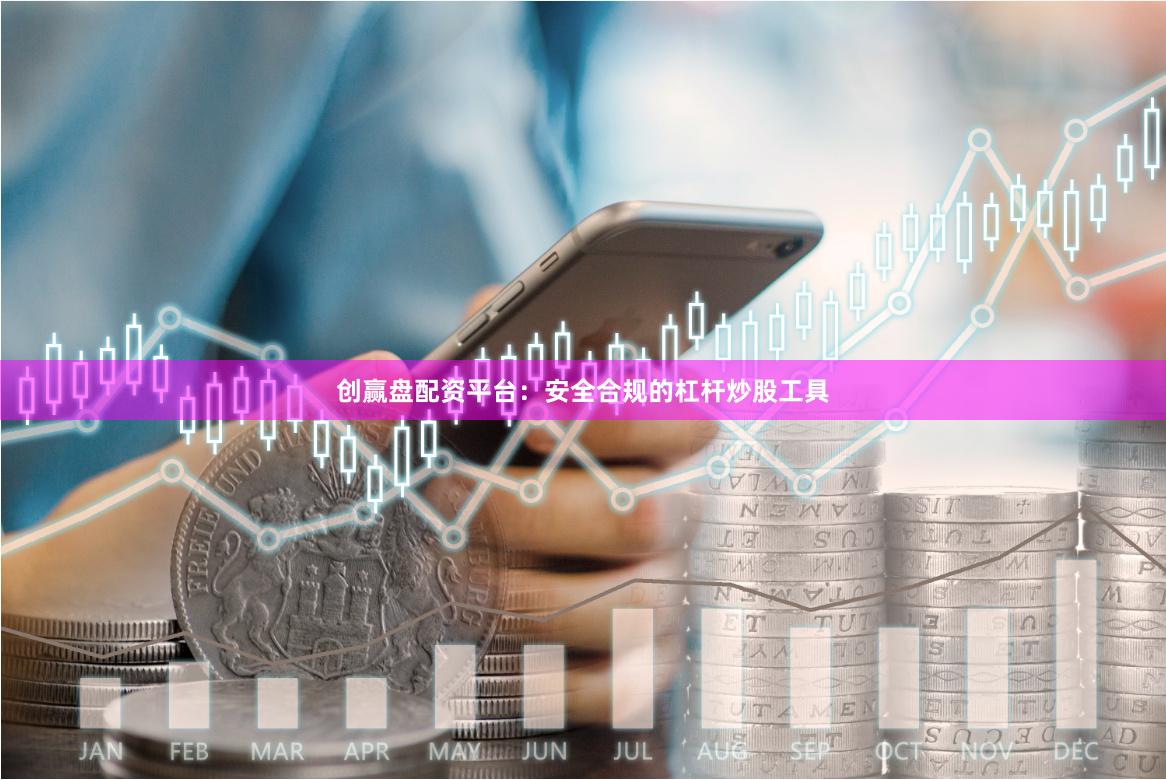 创赢盘配资平台：安全合规的杠杆炒股工具