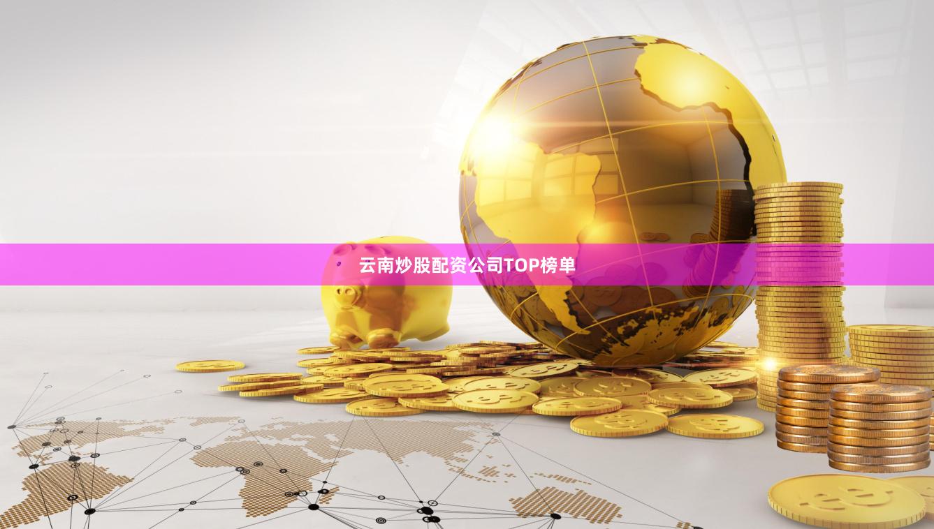 云南炒股配资公司TOP榜单