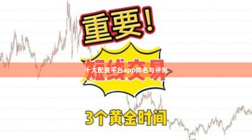十大配资平台app排名与评测