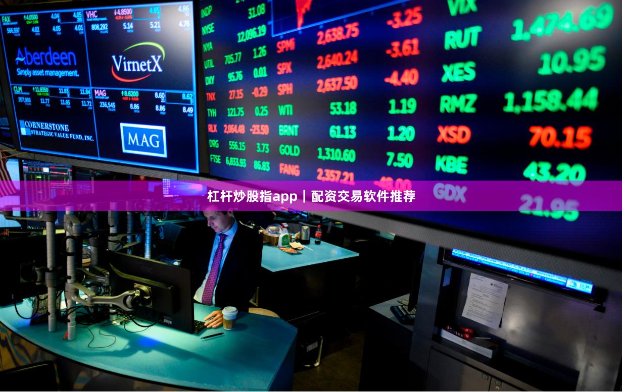 杠杆炒股指app｜配资交易软件推荐