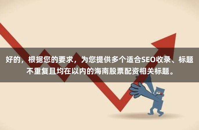 好的，根据您的要求，为您提供多个适合SEO收录、标题不重复且均在以内的海南股票配资相关标题。
