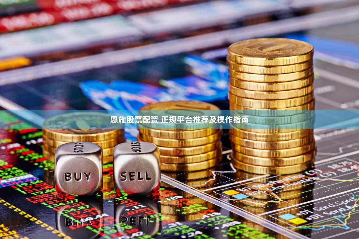 恩施股票配资 正规平台推荐及操作指南