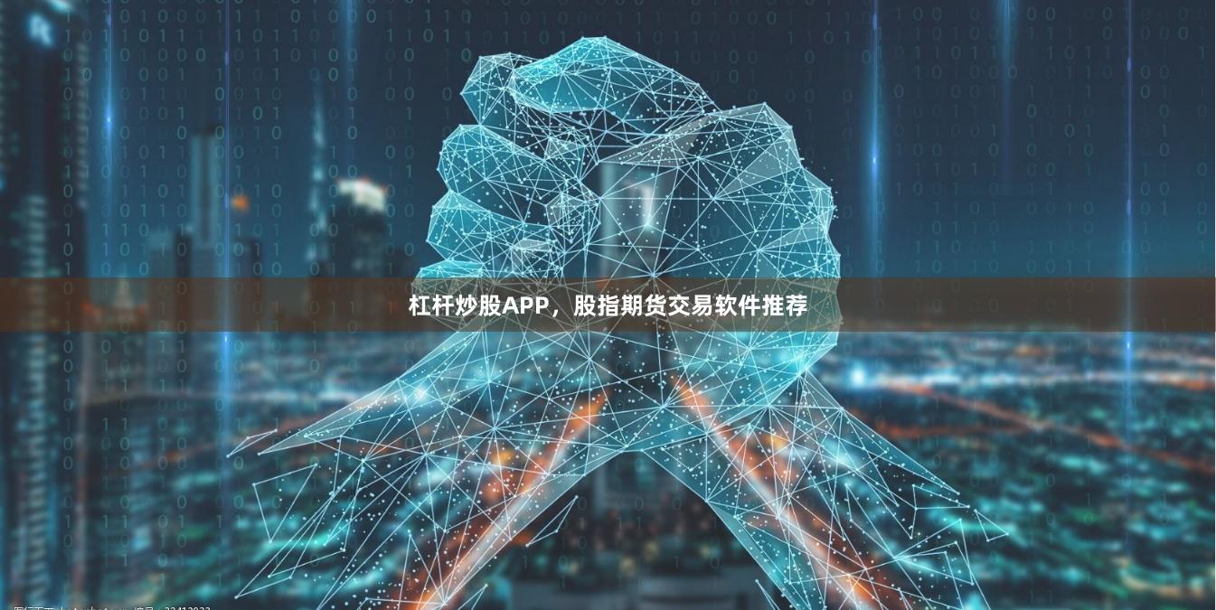 杠杆炒股APP，股指期货交易软件推荐